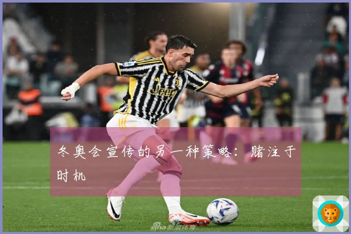 冬奥会宣传的另一种策略：赌注于时机
