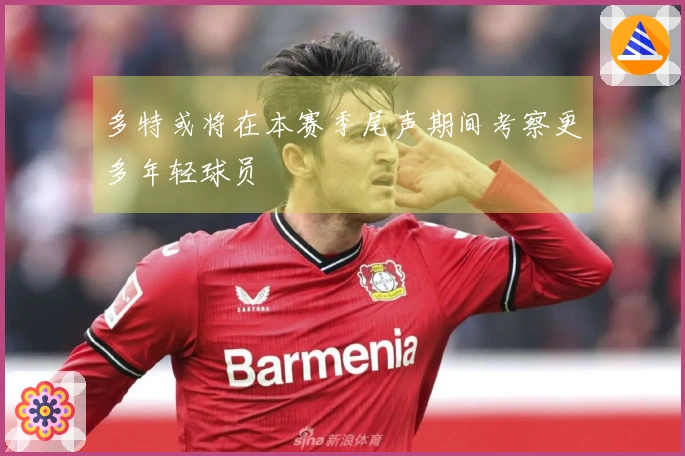 多特或将在本赛季尾声期间考察更多年轻球员