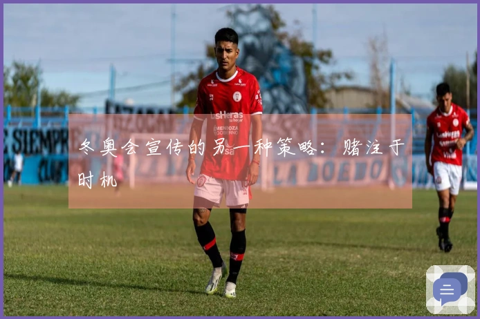 冬奥会宣传的另一种策略：赌注于时机