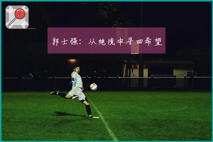 郭士强：从绝境中寻回希望