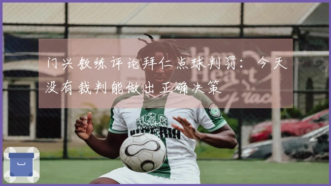 门兴教练评论拜仁点球判罚：今天没有裁判能做出正确决策